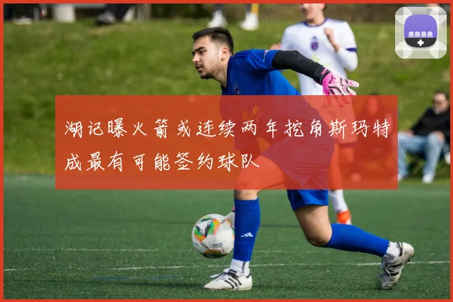湖记曝火箭或连续两年挖角斯玛特成最有可能签约球队