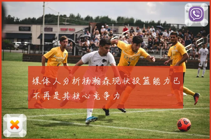 媒体人分析杨瀚森现状投篮能力已不再是其核心竞争力