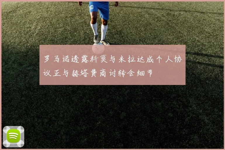 罗马诺透露科莫与米拉达成个人协议正与赫塔费商讨转会细节